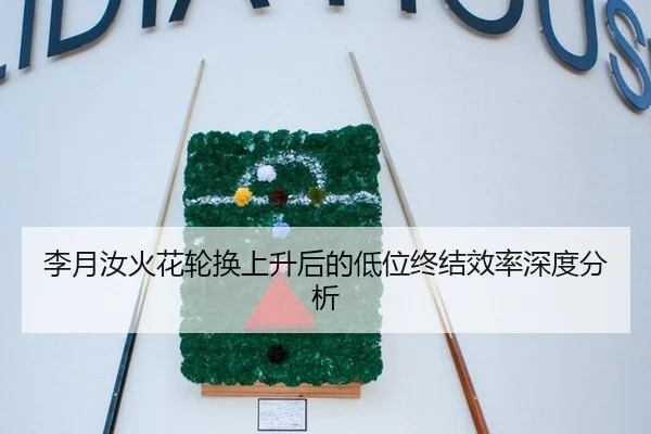 李月汝火花轮换上升后的低位终结效率深度分析